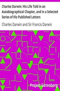Charles Darwin: His Life Told in an Autobiographical Chapter, and in a Selected Series of His Published Letters