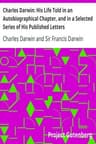 Charles Darwin: His Life Told in an Autobiographical Chapter, and in a Selected Series of His Published Letters