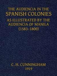 The Audiencia in the Spanish Coloniesas Illustrated by the Audiencia of Manila (1583-1800)