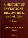 A History of Inventions, Discoveries, and Origins, Volume 2 (of 2)