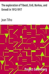 The exploration of Tibesti, Erdi, Borkou, and Ennedi in 1912-1917 : a mission entrusted to the author by the French Institute