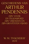 Geschiedenis van Arthur Pendennis: Zijn voor- en tegenspoed, zijn vrienden en zijn grootsten vijand