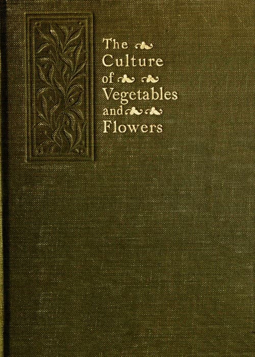 The Culture of Vegetables and Flowers from Seeds and Roots: 16th Edition