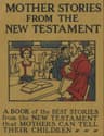 Mother Stories from the New Testament: A Book of the Best Stories from the New Testament That Mothers Can Tell Their Children