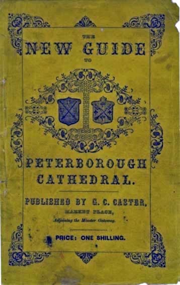 A Guide to Peterborough Cathedral: Comprising a Brief History of the Monastery from Its Foundation to the Present Time, with a Descriptive Account of Its Architectural Peculiarities and Recent Improvements; Compiled from the Works of Gunton, Britton, and Original & Authentic Documents