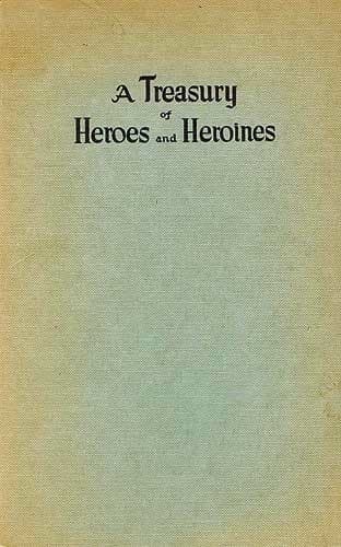 A Treasury of Heroes and Heroines: A Record of High Endeavour and Strange Adventure from 500 B.c. to 1920 A.d.