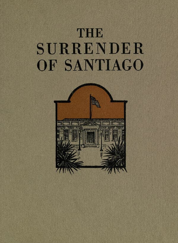 The Surrender of Santiago: An Account of the Historic Surrender of Santiago to Generalshafter, July 17, 1898