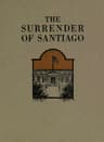 The Surrender of Santiago: An Account of the Historic Surrender of Santiago to Generalshafter, July 17, 1898