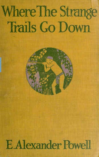 Where the Strange Trails Go Down: Sulu, Borneo, Celebes, Bali, Java, Sumatra, Straits Settlements, Malay States, Siam, Cambodia, Annam, Cochin-China