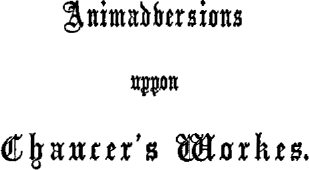 Animaduersions Uppon the Annotacions and Corrections of Some Imperfections of Impressiones of Chaucer's Workes1865 Edition