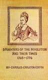 Daughters of the Revolution and Their Times1769 - 1776 a Historical Romance