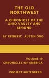 The Old Northwest: A Chronicle of the Ohio Valley and Beyond