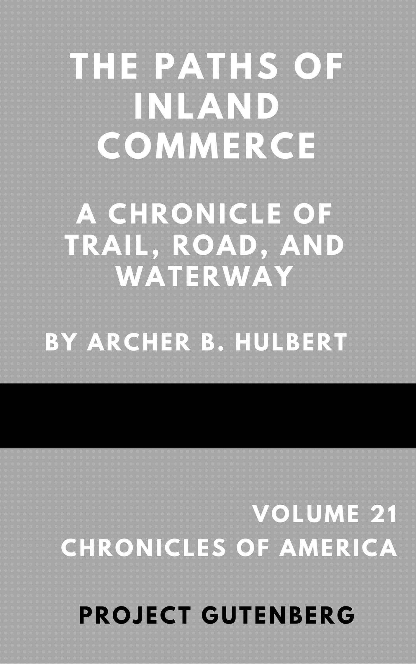 The Paths of Inland Commerce; a Chronicle of Trail, Road, and Waterway