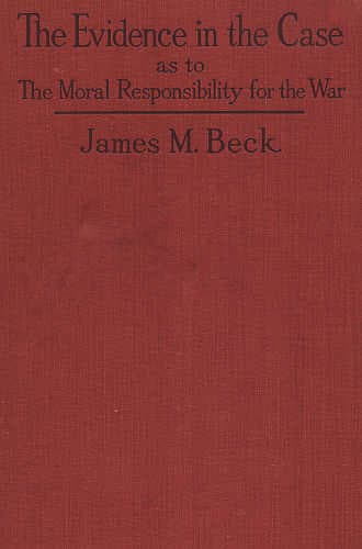 The Evidence in the Case: A Discussion of the Moral Responsibility for the War of 1914, as Disclosed by the Diplomatic Records of England, Germany, Russia