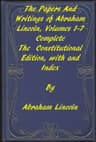 The Papers and Writings of Abraham Lincoln, Complete
