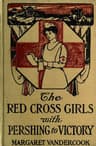 The Red Cross Girls with Pershing to Victory