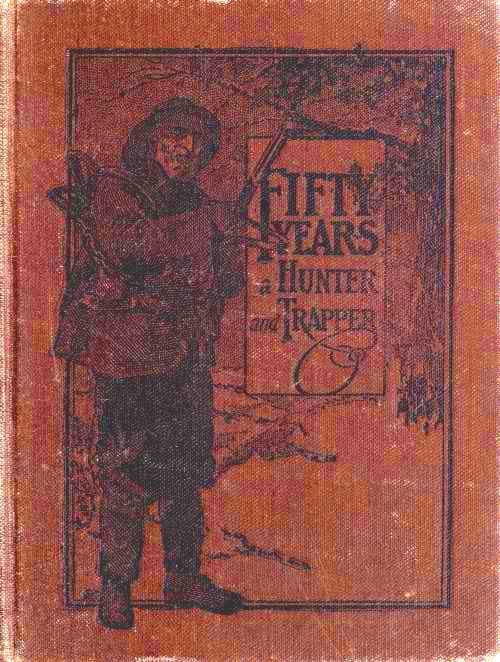 Fifty Years a Hunter and Trapperautobiography, Experiences and Observations of Eldred Nathaniel Woodcock During His Fifty Years of Hunting and Trapping.