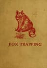 Fox Trapping: A Book of Instruction Telling How to Trap, Snare, Poison and Shoot: A Valuable Book for Trappers