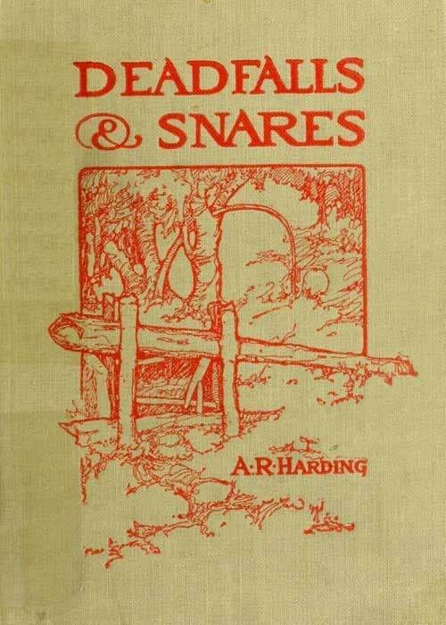 Deadfalls and Snares: A Book of Instruction for Trappers About These and Other Home-Made Traps
