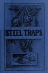 Steel Trapsdescribes the Various Makes and Tells How to Use Them, Also Chapters on Care of Pelts, Etc.
