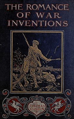 The Romance of War Inventions: A Description of Warships, Guns, Tanks, Rifles, Bombs, and Other Instruments and Munitions of Warfare, How They Were Invented & How They Are Employed