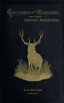 Cruisings in the Cascades: A Narrative of Travel, Exploration, Amateur Photography,hunting, and Fishing