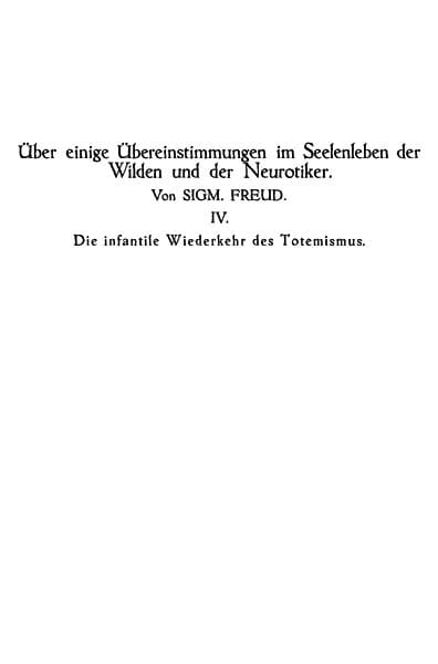 Die Infantile Wiederkehr Des Totemismusüber Einige Übereinstimmungen Im Seelenleben Der Wildenund Der Neurotiker IV