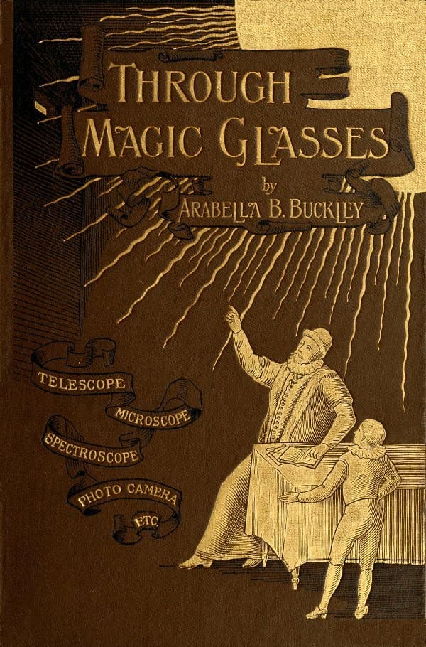 Through Magic Glasses and Other Lectures: A Sequel to the Fairyland of Science