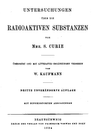 Untersuchungen Über Die Radioaktiven Substanzen Von Marie Curie, Übersetzt Und Mit Litteratur-Ergänzungen Versehen Von W. Kaufmann