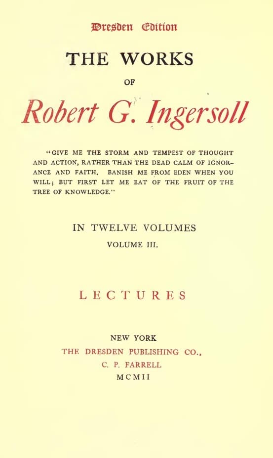 The Works of Robert G. Ingersoll, Vol. 03 (of 12)dresden Edition—lectures