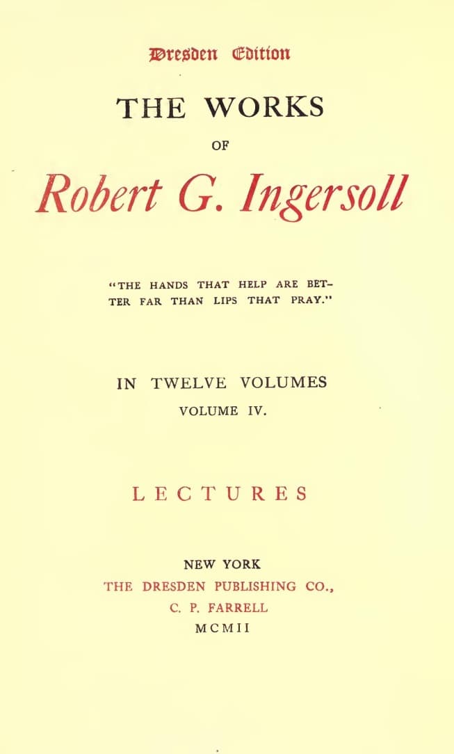 The Works of Robert G. Ingersoll, Vol. 04 (of 12)dresden Edition—lectures