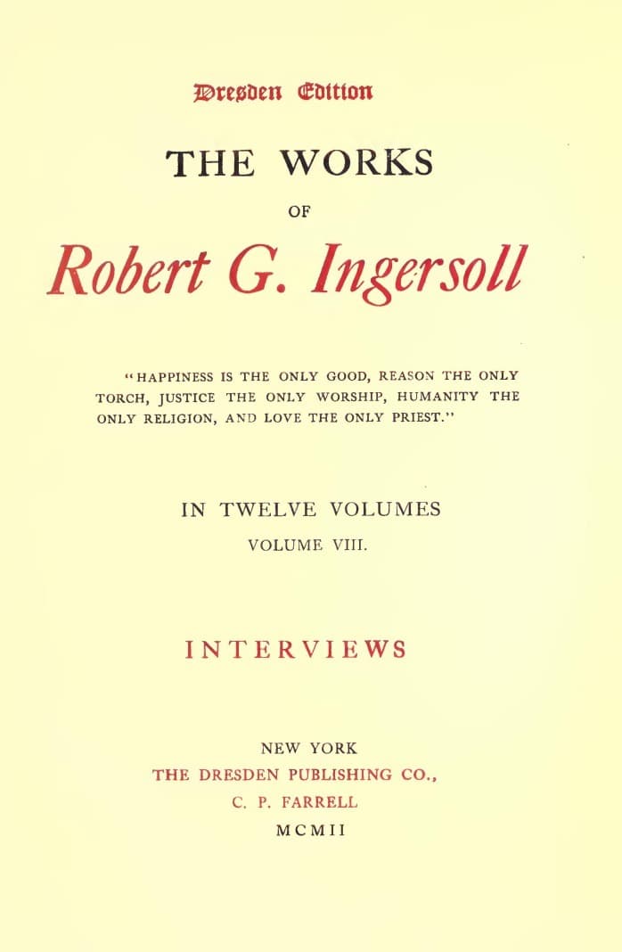 The Works of Robert G. Ingersoll, Vol. 08 (of 12)dresden Edition—interviews