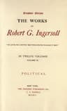 The Works of Robert G. Ingersoll, Vol. 09 (of 12)dresden Edition—political