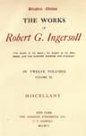 The Works of Robert G. Ingersoll, Vol. 11 (of 12)dresden Edition—miscellany