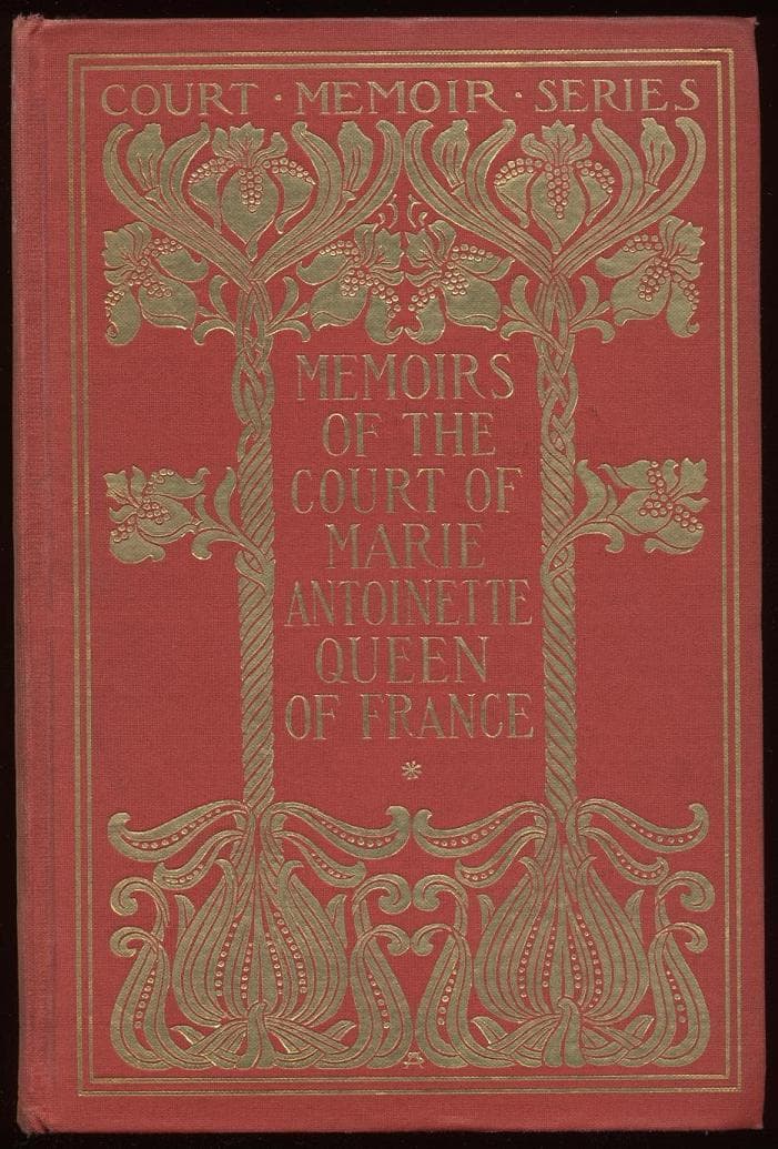 Memoirs of the Court of Marie Antoinette, Queen of France, Complete: Being the Historic Memoirs of Madam Campan, First Lady in Waiting to the Queen