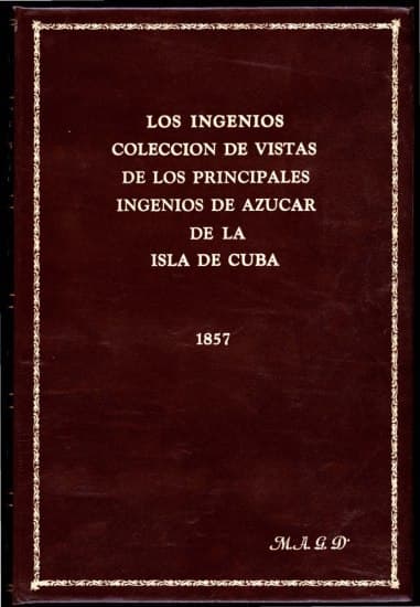 Los Ingenios:colección De Vistas De Los Principles Ingenios De Azúcar De La Isla De Cuba