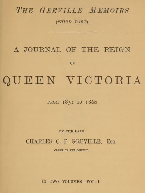 The Greville Memoirs, Part 3 (of 3), Volume 1 (of 2)a Journal of the Reign of Queen Victoria from 1852 to 1860