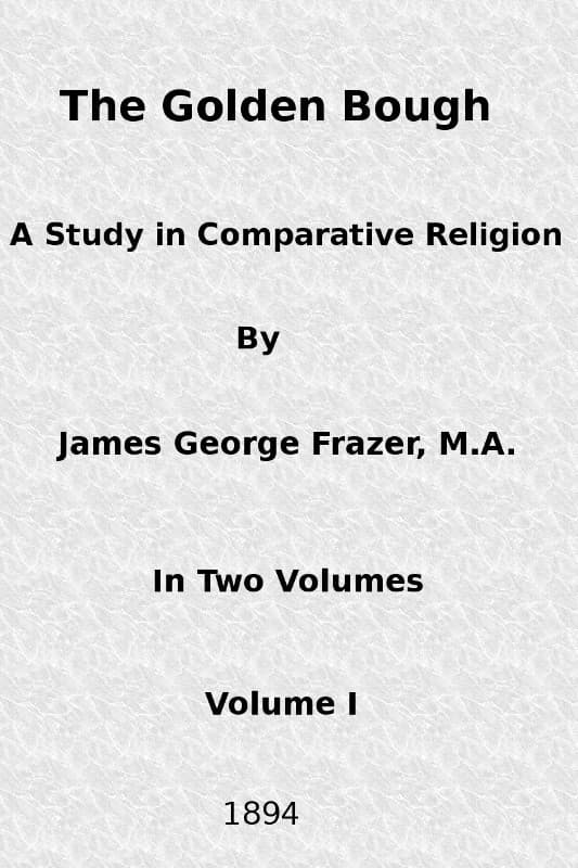 The Golden Bough: A Study in Comparative Religion (vol. 1 of 2)