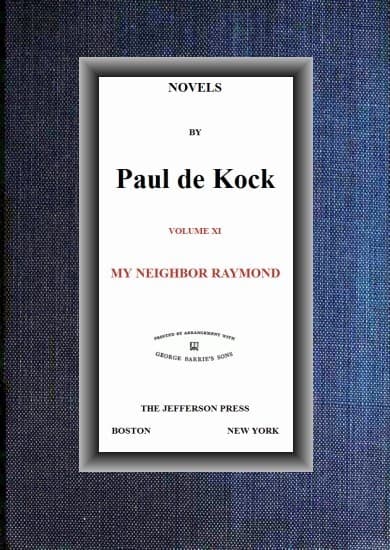 My Neighbor Raymond (novels of Paul De Kock Volume XI)
