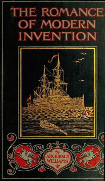 The Romance of Modern Invention: Containing Interesting Descriptions in Non-Technical Language of Wireless Telegraphy, Liquid Air, Modern Artillery, Submarines, Dirigible Torpedoes, Solar Motors, Airships, &c. &c.