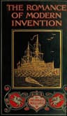 The Romance of Modern Invention: Containing Interesting Descriptions in Non-Technical Language of Wireless Telegraphy, Liquid Air, Modern Artillery, Submarines, Dirigible Torpedoes, Solar Motors, Airships, &c. &c.