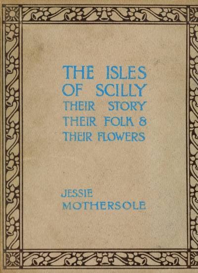 The Isles of Scilly: Their Story, Their Folk & Their Flowers