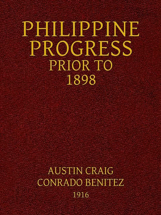 Philippine Progress Prior to 1898: A Source Book of Philippine History to Supply a Fairer View of Filipino Participation and Supplement the Defective Spanish Accounts