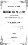 Histoire Sainte; Ou, Histoire Des Israélitesdepuis La Création, Jusqu'a La Dernière Destruction De Jérusalem