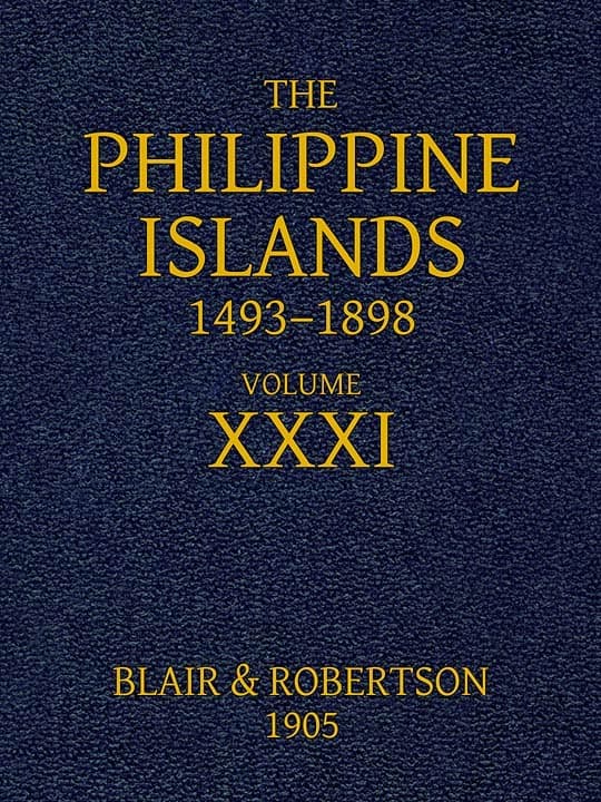 The Philippine Islands, 1493-1898: Volume 31, 1640explorations by Early Navigators, Descriptions of the Islands and Their Peoples, Their History and Records of the Catholic Missions, as Related in Contemporaneous Books and Manuscripts, Showing the Political, Economic, Commercial and Religious Conditions of Those Islands from Their Earliest Relations with European Nations to the Close of the Nineteenth Century
