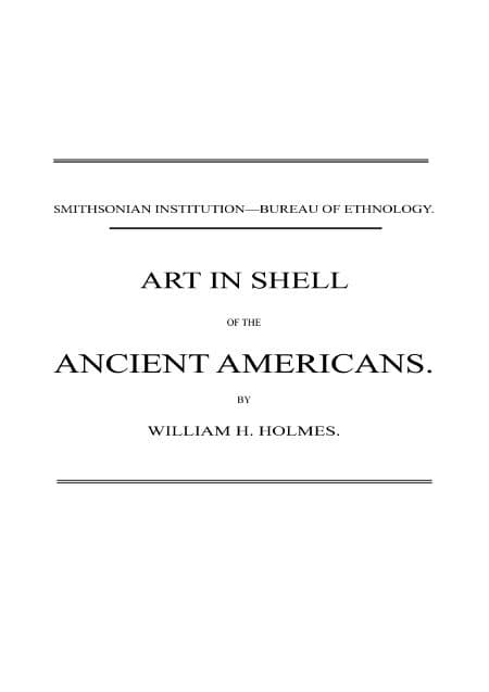 Art in Shell of the Ancient Americanssecond Annual Report of the Bureau of Ethnology to the Secretary of the Smithsonian Institution, 1880-81, Pages 179-306