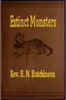 Extinct Monsters: A Popular Account of Some of the Larger Forms of Ancient Animal Life