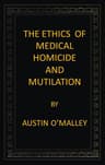 The Ethics of Medical Homicide and Mutilation
