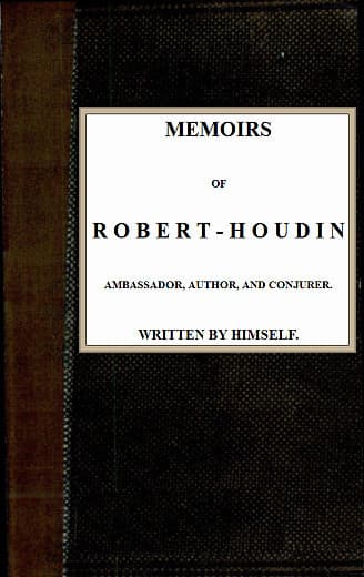 Memoirs of Robert-Houdin, Ambassador, Author and Conjurer