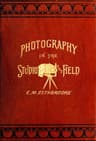 Photography in the Studio and in the Field: A Practical Manual Designed as a Companion Alike to the Professional and the Amateur Photographer